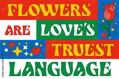 Flowers are loves truest language, St. Valentine themed typography with love and heart, flowers-themed illustrations. Bold, modern lettering card design with vibrant colors, perfect for festive use.