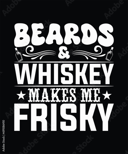 BEARDS AND WHISKEY MAKES ME FRISKY TSHIRT DESIGN
