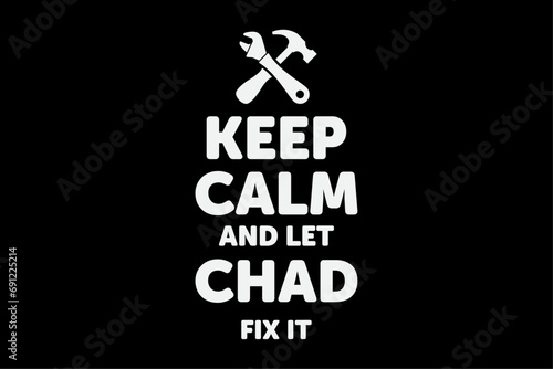 Keep Calm And Let Chad Fix It T-Shirt Design