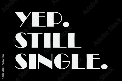 Yep Still Single Funny T-Shirt Design