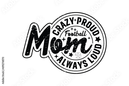 Crazy Proud Always Football Mom EPS Design. Mom T-shirt Design