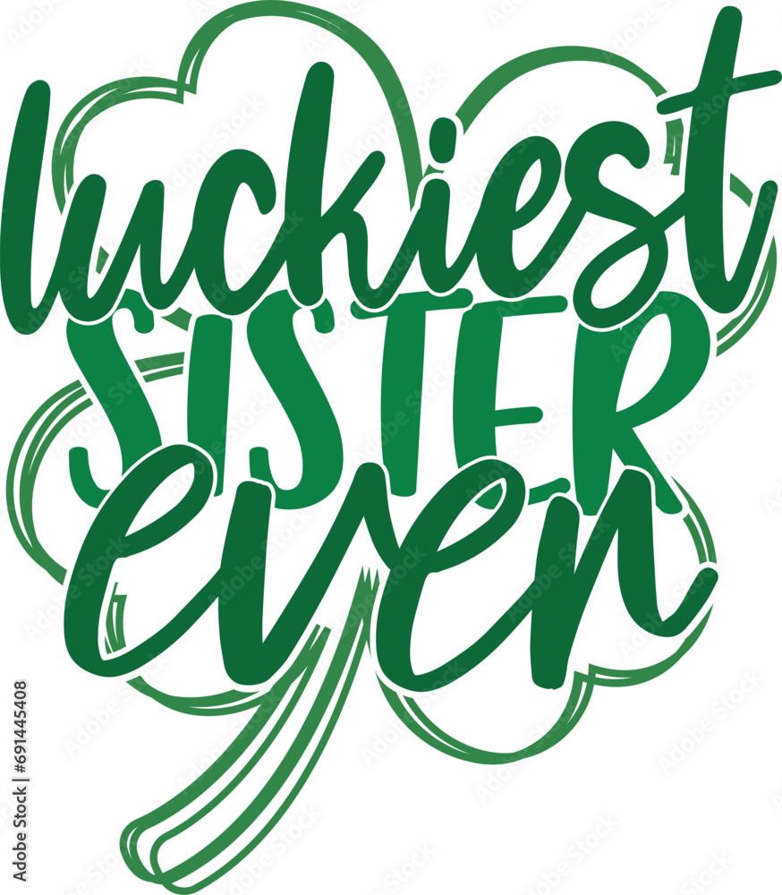 Luckiest Sister Ever - St. Patrick's Day Illustration Luckiest Sister Ever - St. Patrick's Day Illustration