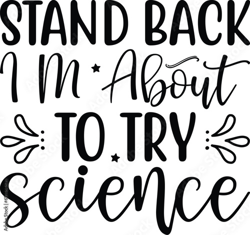 Stand Back I M About to Try Science ,Typography t shirt Design