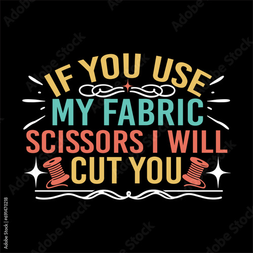 if you use my fabric scissors i will cut you svg