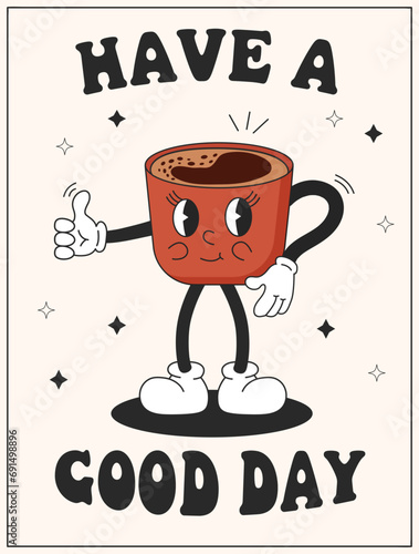 Vector cartoon retro mascot of cup coffee. Lettering have a good day. Vintage style 70s, 60s, 50s character. Groovy poster for coffee house and cafe.