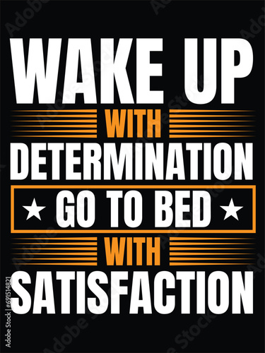 Wake up with determination go to bed with satisfaction. typography t-shirt design