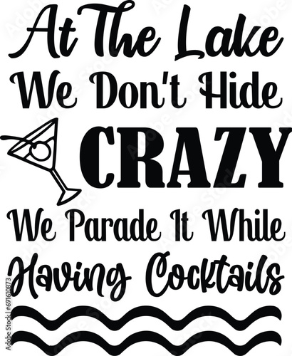 At the lake we don t hide crazy we parade it while having cocktails t-shirt design.
