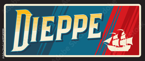Dieppe coastal commune in Seine Maritime department Normandy. Vector travel plate, vintage tin sign, retro vacation postcard or journey signboard. French plaque with flag and sailing ship