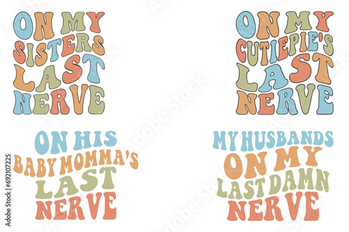 On My Sister's Last Nerve, On My Cutie Pie's Last Nerve, On His Baby Momma’s Last Nerve, My Husband's On My Last Damn Nerve retro wavy SVG T-shirt designs