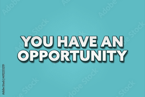 you have an opportunity. A Illustration with white text isolated on light green background.