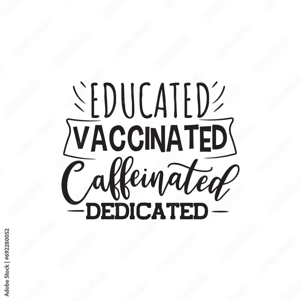 Educated Vaccinated Caffeinated Dedicated. Vector Design on White Background Educated Vaccinated Caffeinated Dedicated. Vector Design on White Background