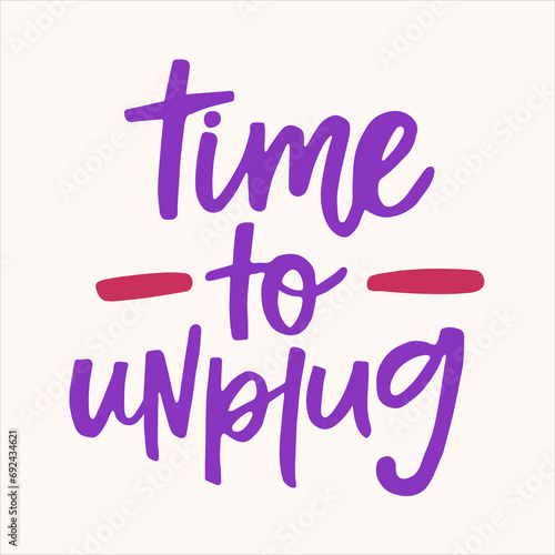 Time to unplug - handwritten quote. Modern calligraphy illustration for posters, cards, etc.
