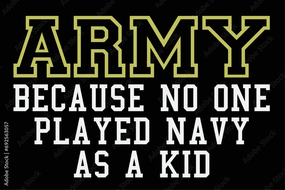 Obraz premium Army Because No One Played Navy As A Kid Funny Army Says T-Shirt Design