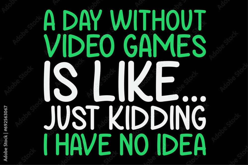 A Day Without Video Games Funny Video Gamer T-Shirt Design A Day Without Video Games Funny Video Gamer T-Shirt Design