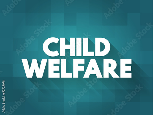 Child welfare - term used to describe a set of government and private services designed to protect children, text concept background