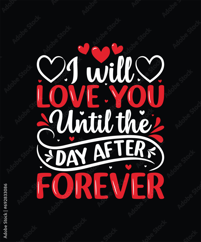 I WILL LOVE YOU UNTIL THE DAY AFTER FOREVER Valentine t shirt