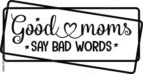 Good Moms Say Bad Words