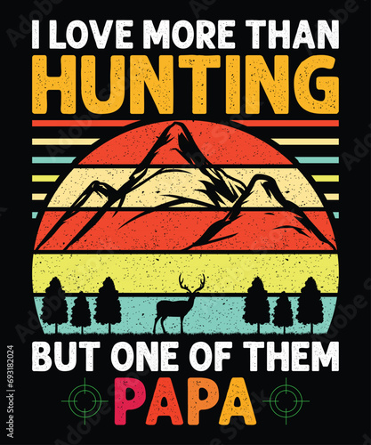I love more than hunting but one of them papa prin template t shirt design
