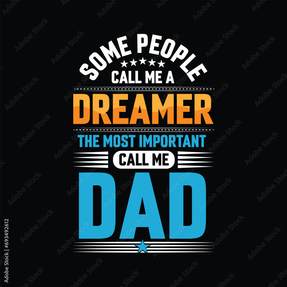 Some people call me a Dreamer the most important call me Dad Typography vector t-shirt  design.