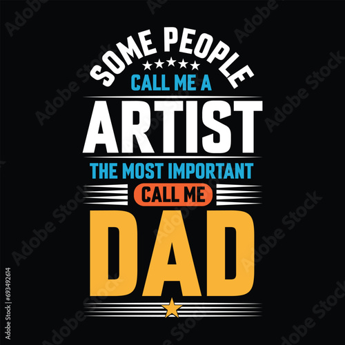 Some people call me a  Artist the most important call me Dad Typography vector t-shirt  design.