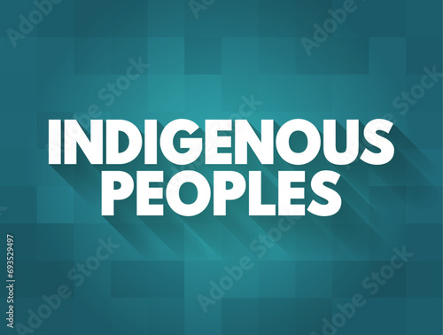 Indigenous Peoples are the descendants of the earliest known inhabitants of an area, text concept background
