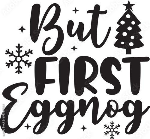 Christmas text design for T-shirts and apparel, holiday text design on plain white background for shirt, hoodie, sweatshirt, card, tag, mug, icon, logo or badge, but first eggnog