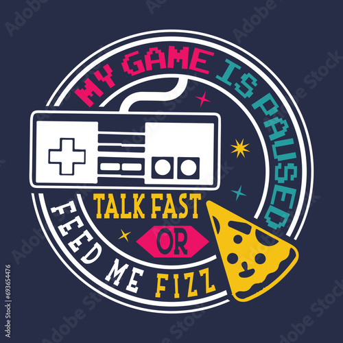 My Game Is Paused Talk Fast Or Feed Me Pizza - Gamer T-Shirt T-Shirt