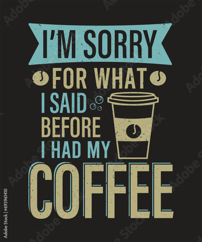 I'm sorry for what i said before i had my coffee, coffee t shirt design,coffee lover t shirt