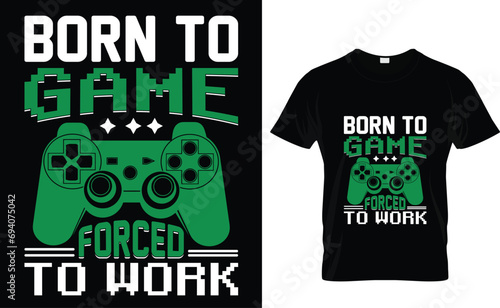 Born to  game forced  to work  Gaming T-shirt Design