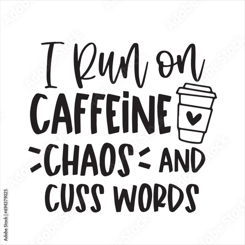i run on caffeine chaos and cuss words logo inspirational positive quotes, motivational, typography, lettering design