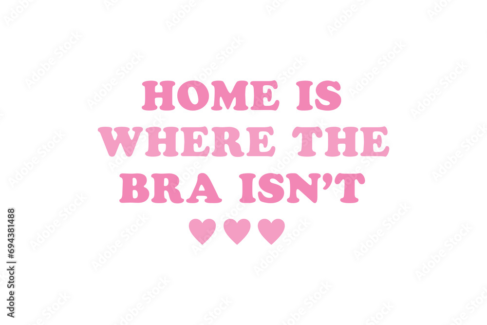  home is where the bra isn't Pink Funny Girl Quote SVG Typography T shirt design