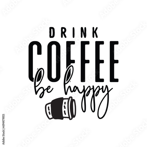Drink Coffee Be Happy