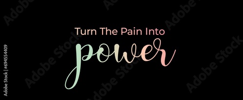 Turn the pain into power handwritten slogan on dark background. Brush calligraphy banner. Illustration quote for banner, card or t-shirt print design. Message inspiration. Aesthetic design.