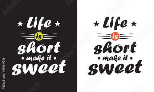 Life is short make it sweet - motivational quotes slogan typography t shirt design. Typography T shirt