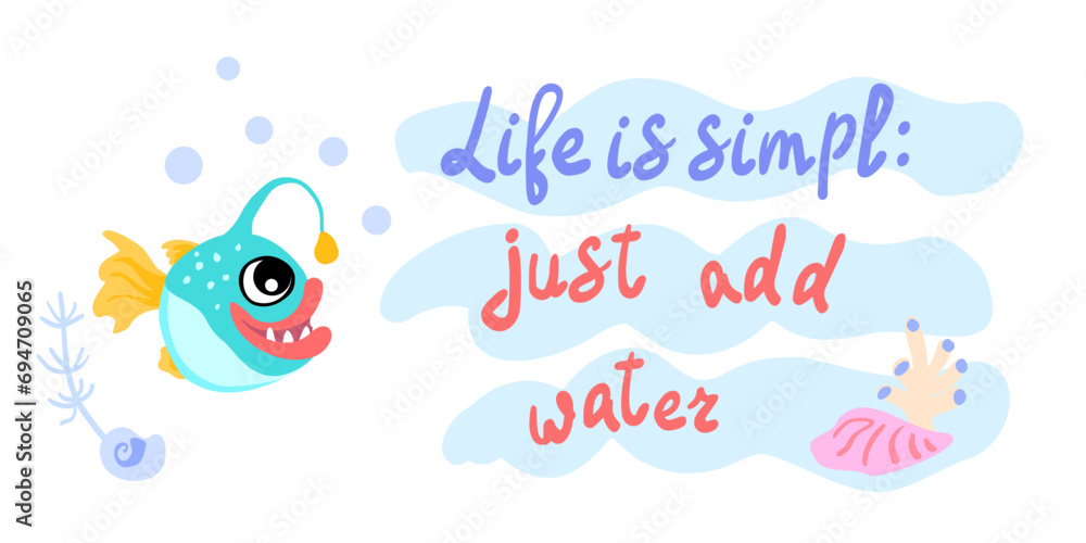 Life is simple just add water. Angler fish with shells, bubbles and algae in the ocean. For posters, prints on clothes. Vector Life is simple just add water. Angler fish with shells, bubbles and algae in the ocean. For posters, prints on clothes. Vector