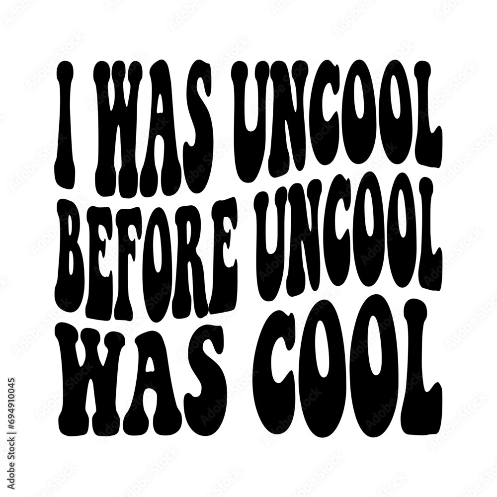 I Was Uncool Before Uncool Was Cool Svg