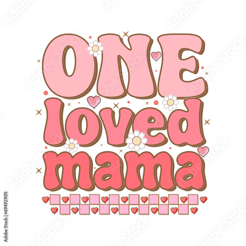 One Loved Mama  Retro Valentine s Day Groovy T-shirt Design  Quotes about mama  Retro t-shirt design for Valentine s Day
