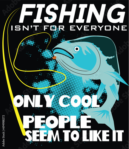 Fishing Is Not For Everyone Only Cool People Seem To Like It Vector T Shirt Design