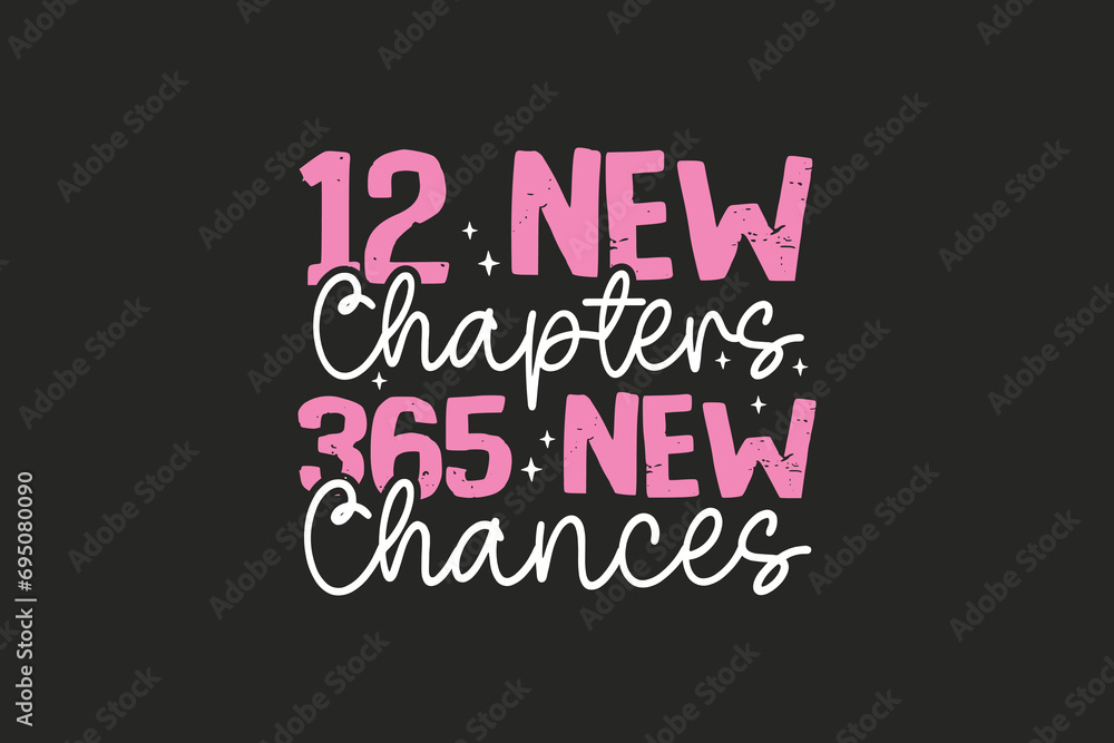 12 New Chapters 365 new Chances New Year typography T shirt Design 12 New Chapters 365 new Chances New Year typography T shirt Design
