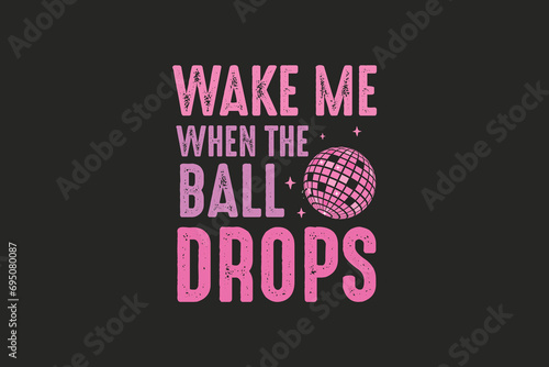 Wake Me When the Ball Drops New Year T shirt Design