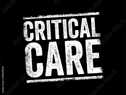 Critical Care - medical care for people who have life-threatening injuries and illnesses, text concept background