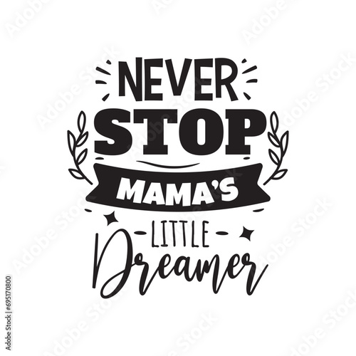 Never Stop Mama's Little Dreamer. Vector Design on White Background