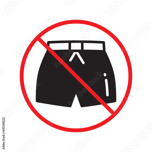 Forbidden Prohibited Warning, caution, attention, restriction label danger. No short vector icon. Do not wear short sign design. No shorts symbol flat pictogram. No man pants icon