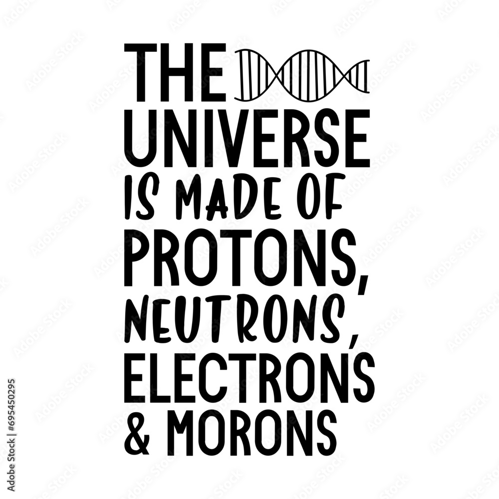 Obraz premium The Universe Is Made Of Protons, Neutrons Electrons And Morons Svg