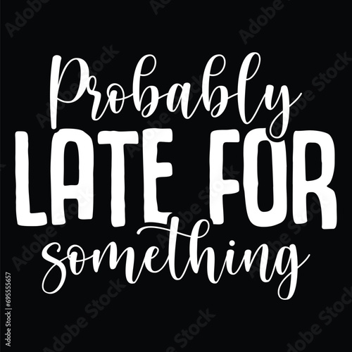 Probably Late for Something 