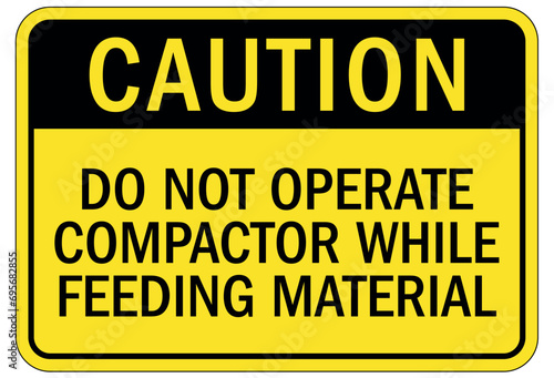 Compactor machinery safety sign and labels do not operate compactor while feeding material