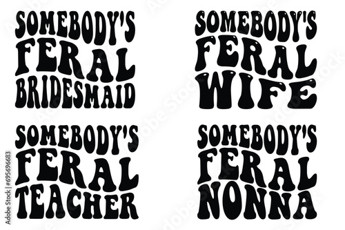 Somebody's Feral Bridesmaid, Somebody's Feral Wife, Somebody's Feral Teacher, Somebody's Feral Nonna retro wavy SVG T-shirt designs