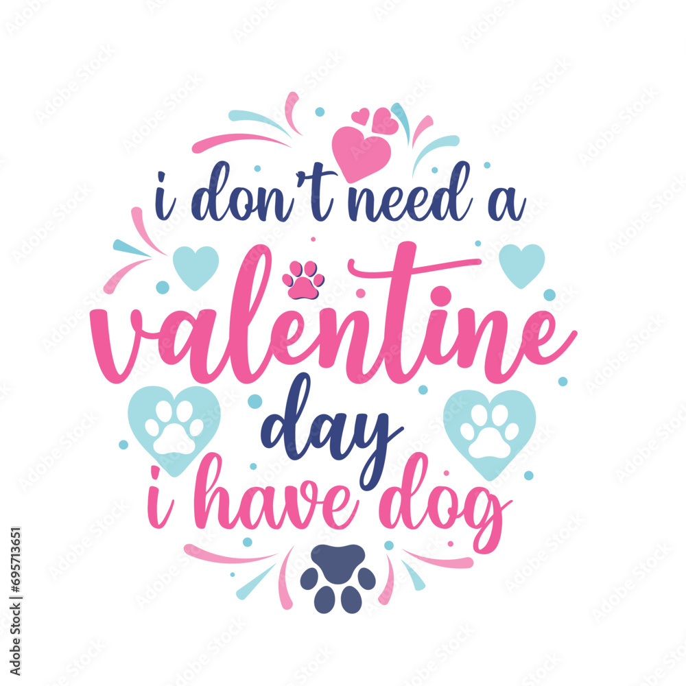 Valentine's Day t-shirt design.I don't need a Valentine day I have dog. hand-drawn lettering for a Lovely greeting card or invitation. valentine Vector design for poster, badge, emblem, art
