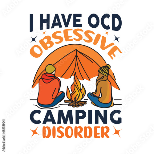 I Have OCD Obsessive Camping Disorder - typography T-shirt Design. This versatile design is ideal for prints, t-shirt, mug, poster, and many other tasks. Good Quotes For Camping. 
