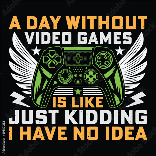 A Day Without Video Games Is Like Just Kidding I Have No Idea Video Game T-Shirt Design Vector Graphic Gaming photo